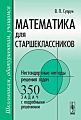 Математика для старшекласников. Нестандартные методы решения задач. 350 задач с подробными решениями